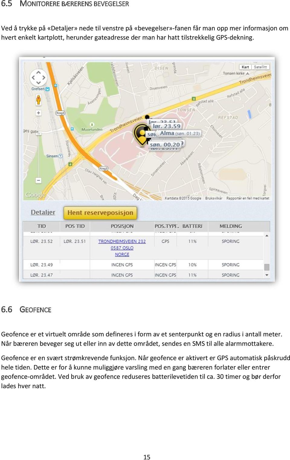 Når bæreren beveger seg ut eller inn av dette området, sendes en SMS til alle alarmmottakere. Geofence er en svært strømkrevende funksjon.