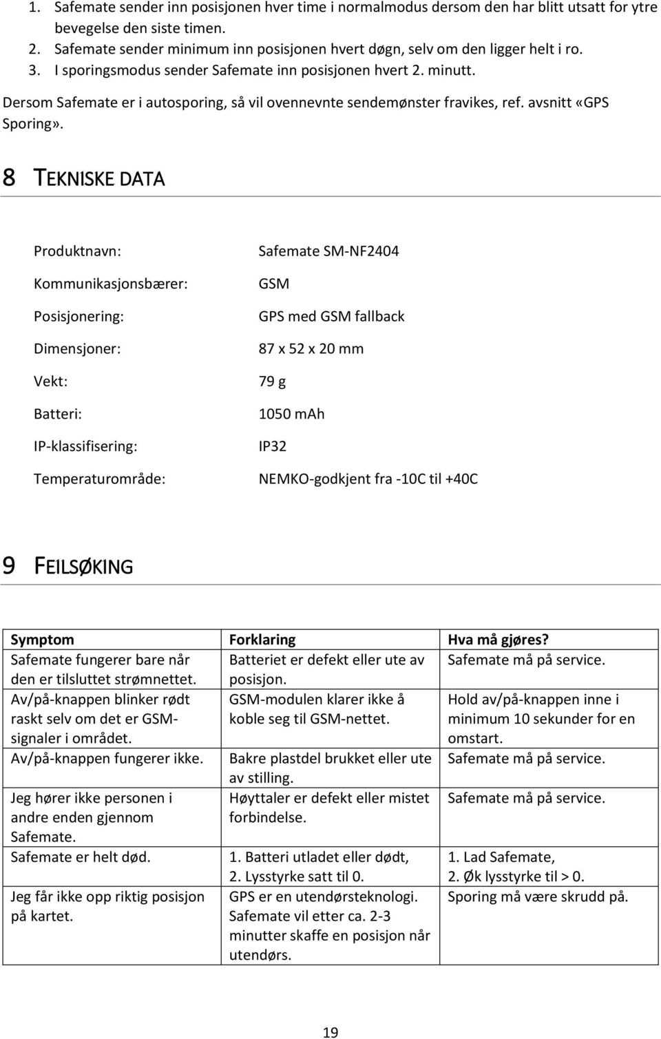 Dersom Safemate er i autosporing, så vil ovennevnte sendemønster fravikes, ref. avsnitt «GPS Sporing».