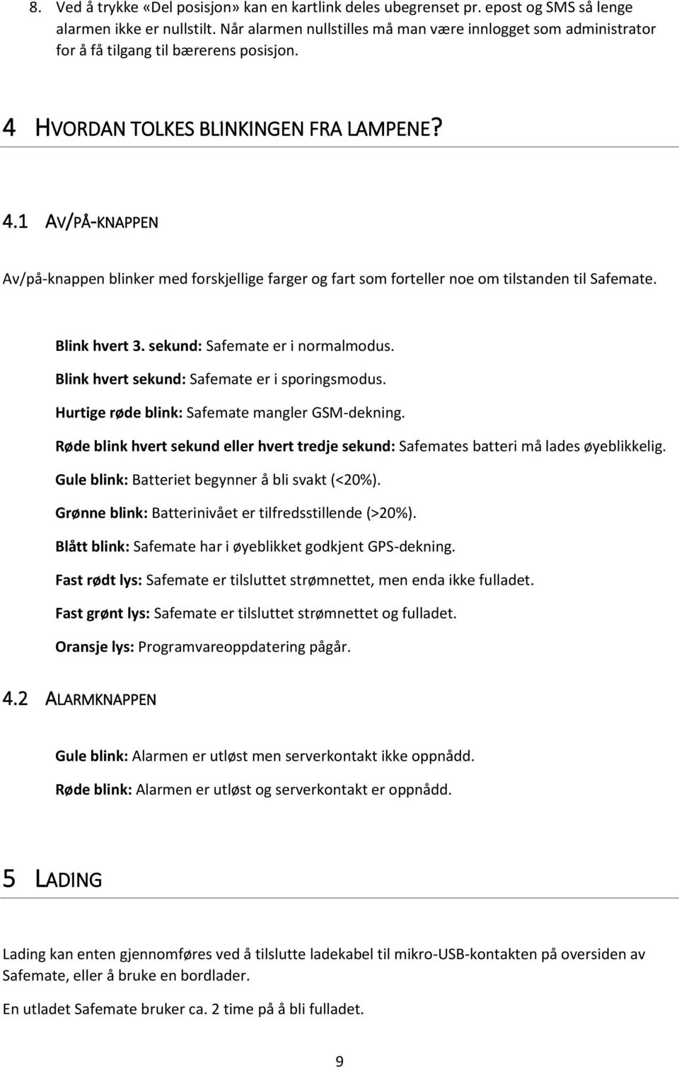 HVORDAN TOLKES BLINKINGEN FRA LAMPENE? 4.1 AV/PÅ-KNAPPEN Av/på-knappen blinker med forskjellige farger og fart som forteller noe om tilstanden til Safemate. Blink hvert 3.