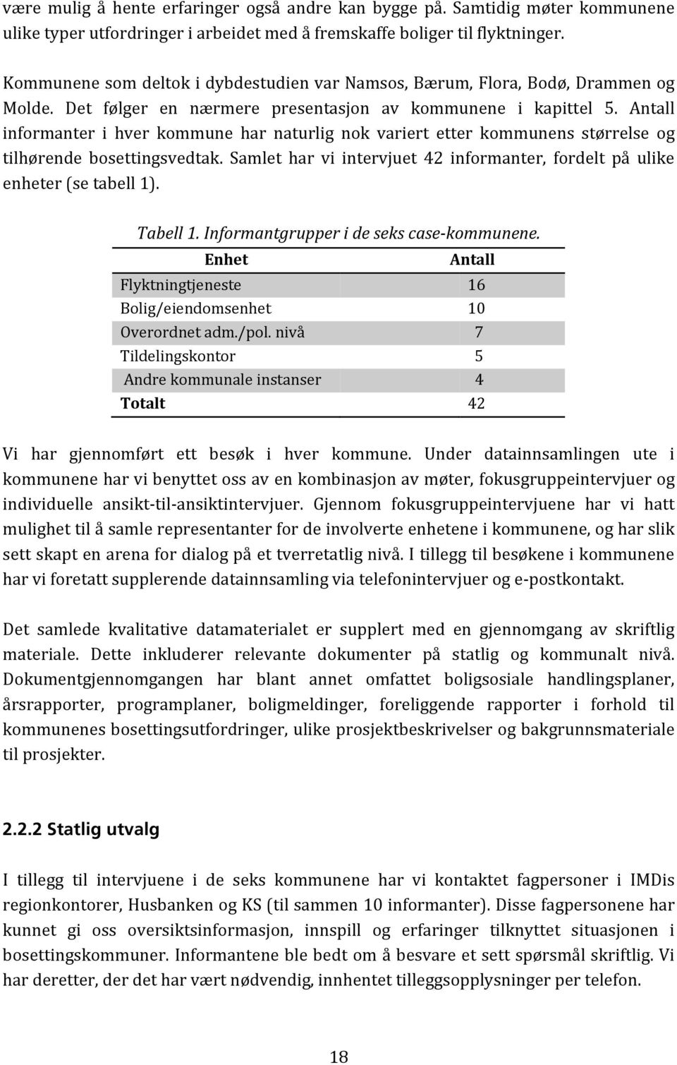 Antall informanter i hver kommune har naturlig nok variert etter kommunens størrelse og tilhørende bosettingsvedtak. Samlet har vi intervjuet 42 informanter, fordelt på ulike enheter (se tabell 1).