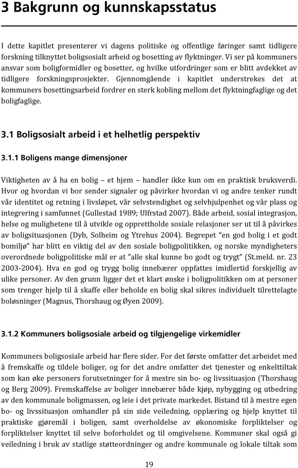 Gjennomgående i kapitlet understrekes det at kommuners bosettingsarbeid fordrer en sterk kobling mellom det flyktningfaglige og det boligfaglige. 3.1 