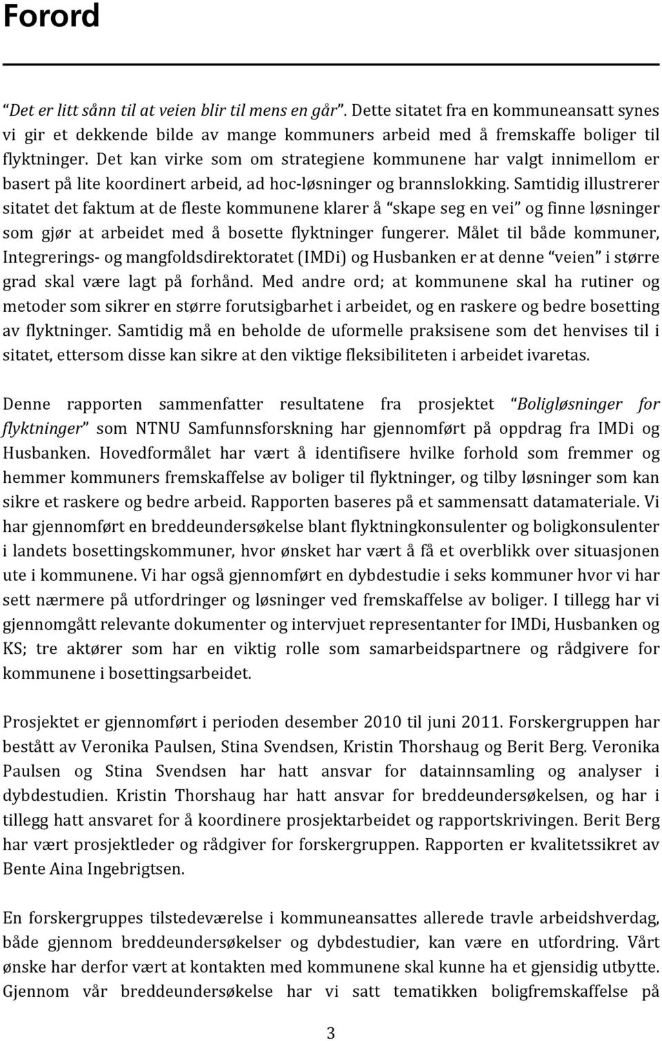 Samtidig illustrerer sitatet det faktum at de fleste kommunene klarer å skape seg en vei og finne løsninger som gjør at arbeidet med å bosette flyktninger fungerer.