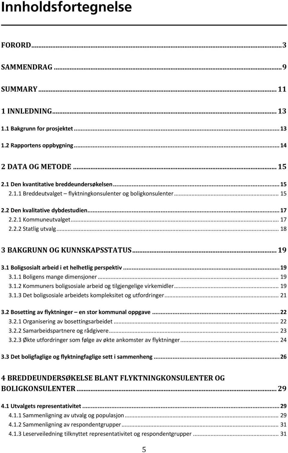 .. 18 3 BAKGRUNN OG KUNNSKAPSSTATUS... 19 3.1 Boligsosialt arbeid i et helhetlig perspektiv... 19 3.1.1 Boligens mange dimensjoner... 19 3.1.2 Kommuners boligsosiale arbeid og tilgjengelige virkemidler.