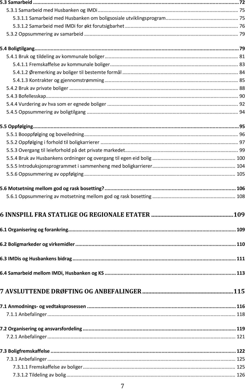 .. 85 5.4.2 Bruk av private boliger... 88 5.4.3 Bofellesskap... 90 5.4.4 Vurdering av hva som er egnede boliger... 92 5.4.5 Oppsummering av boligtilgang... 94 5.5 Oppfølging... 95 5.5.1 Booppfølging og boveiledning.