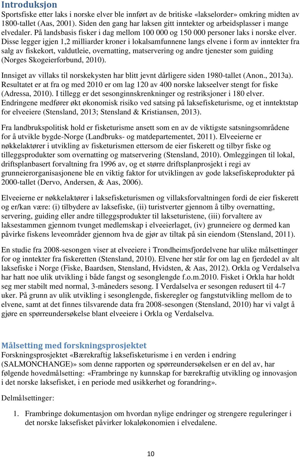 Disse legger igjen 1,2 milliarder kroner i lokalsamfunnene langs elvene i form av inntekter fra salg av fiskekort, valdutleie, overnatting, matservering og andre tjenester som guiding (Norges