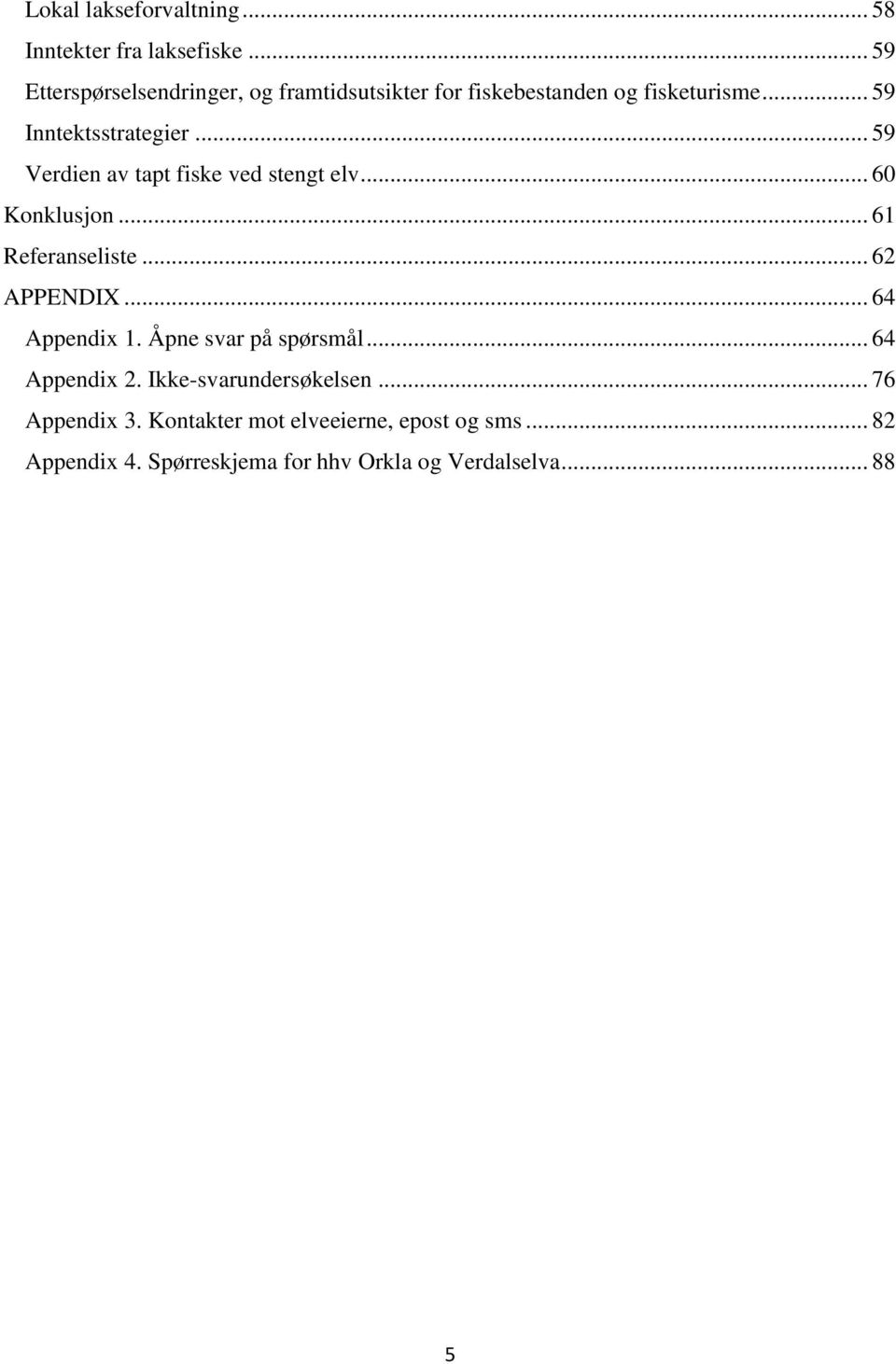 .. 59 Verdien av tapt fiske ved stengt elv... 60 Konklusjon... 61 Referanseliste... 62 APPENDIX... 64 Appendix 1.