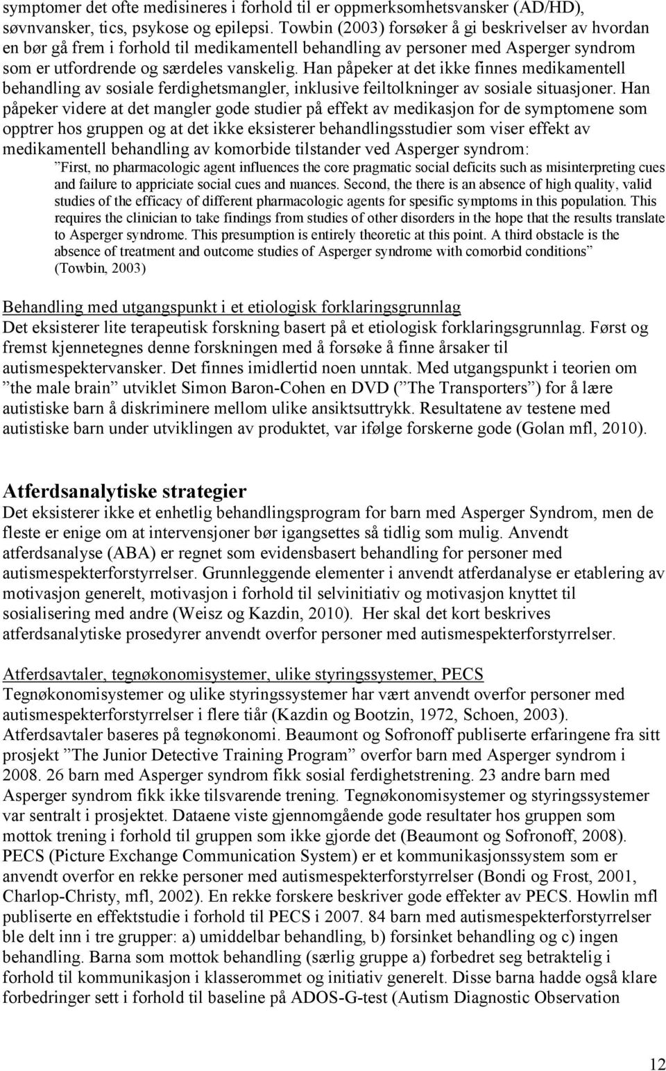 Han påpeker at det ikke finnes medikamentell behandling av sosiale ferdighetsmangler, inklusive feiltolkninger av sosiale situasjoner.