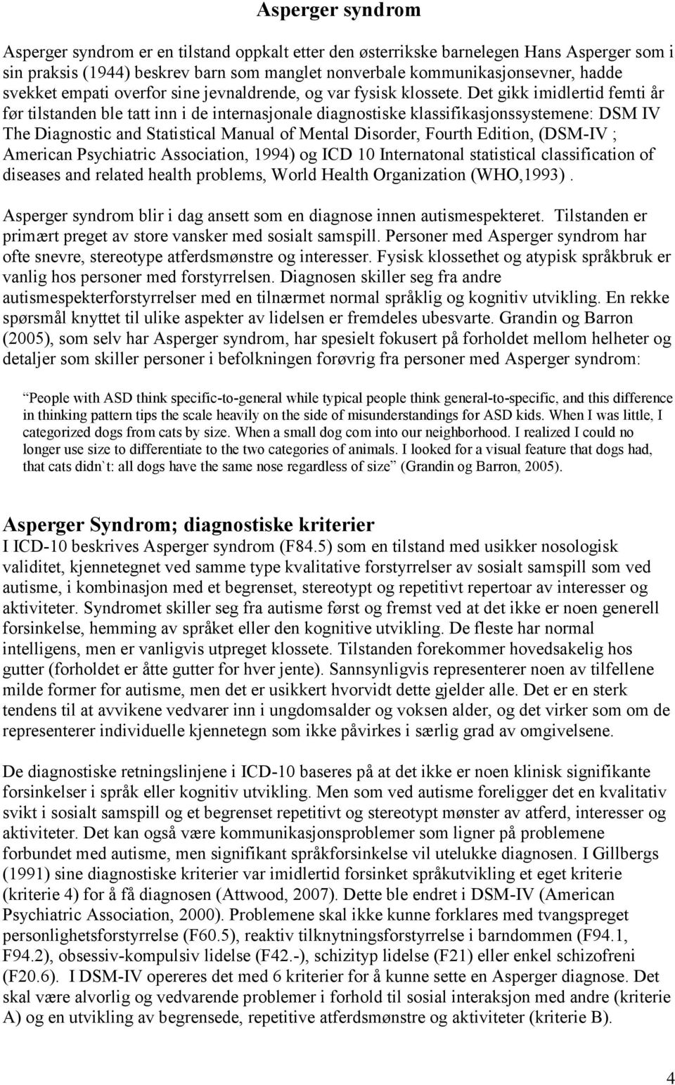 Det gikk imidlertid femti år før tilstanden ble tatt inn i de internasjonale diagnostiske klassifikasjonssystemene: DSM IV The Diagnostic and Statistical Manual of Mental Disorder, Fourth Edition,