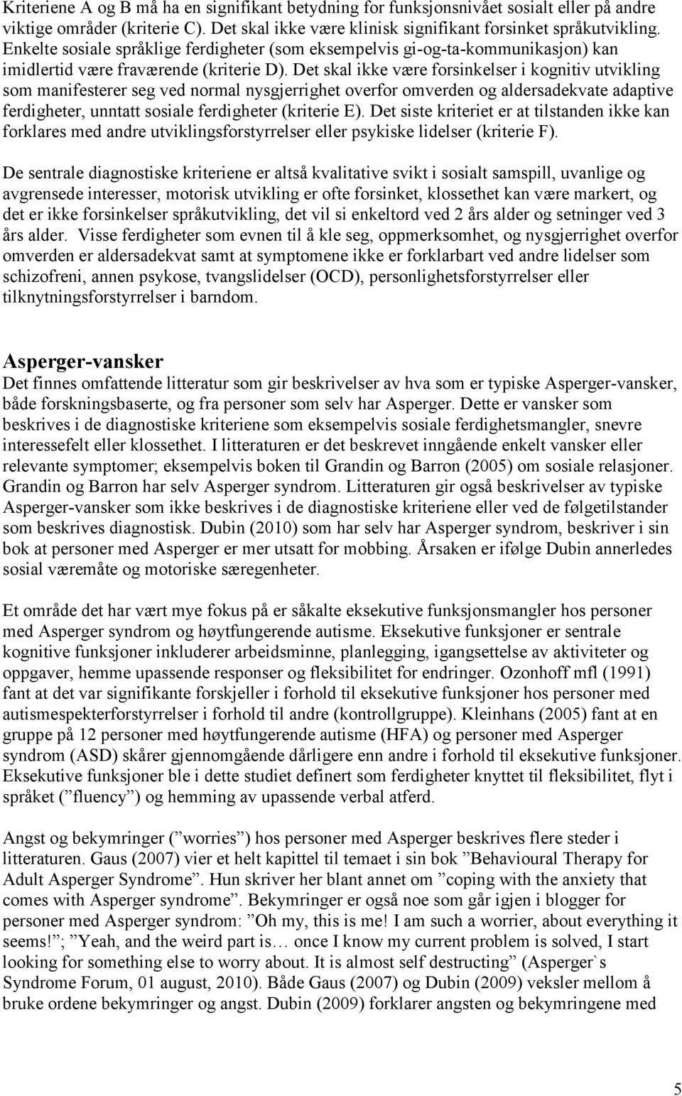 Det skal ikke være forsinkelser i kognitiv utvikling som manifesterer seg ved normal nysgjerrighet overfor omverden og aldersadekvate adaptive ferdigheter, unntatt sosiale ferdigheter (kriterie E).