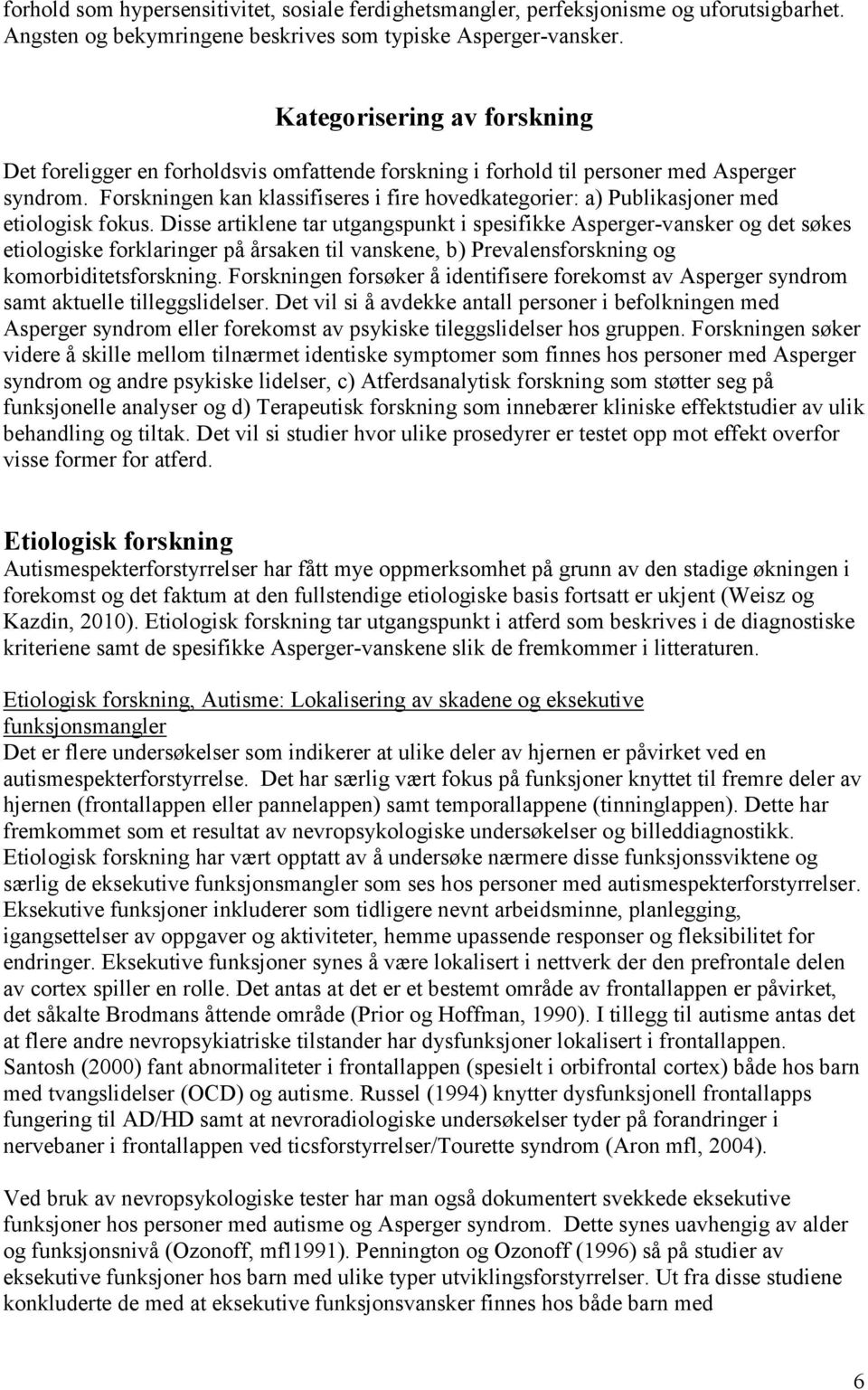 Forskningen kan klassifiseres i fire hovedkategorier: a) Publikasjoner med etiologisk fokus.