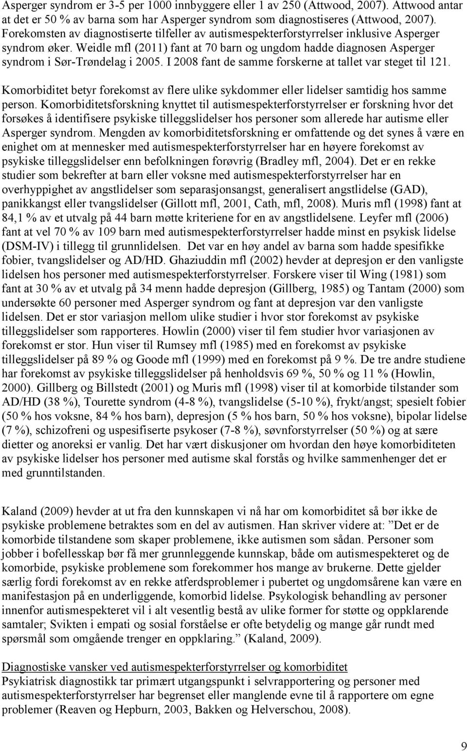 Weidle mfl (2011) fant at 70 barn og ungdom hadde diagnosen Asperger syndrom i Sør-Trøndelag i 2005. I 2008 fant de samme forskerne at tallet var steget til 121.