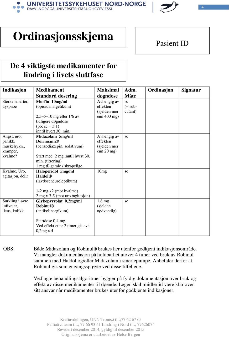 Midazolam 5mg/ml Dormicum (benzodiazepin, sedativum) Start med 2 mg inntil hvert 30. min.