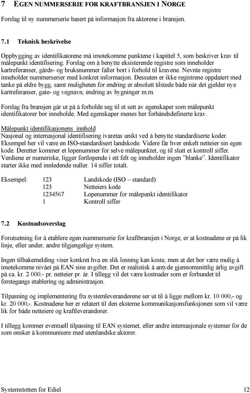 Forslag om å benytte eksisterende registre som inneholder kartreferanser, gårds- og bruksnummer faller bort i forhold til kravene. Nevnte registre inneholder nummerserier med konkret informasjon.