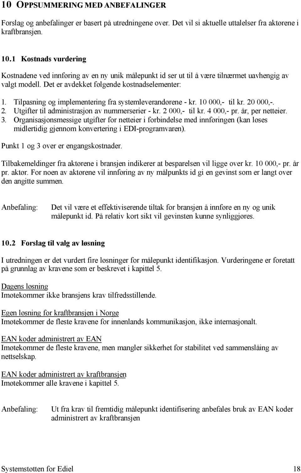 Tilpasning og implementering fra systemleverandørene - kr. 10 000,- til kr. 20 000,-. 2. Utgifter til administrasjon av nummerserier - kr. 2 000,- til kr. 4 000,- pr. år, per netteier. 3.