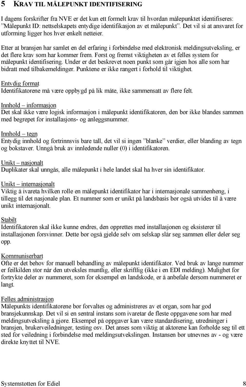 Etter at bransjen har samlet en del erfaring i forbindelse med elektronisk meldingsutveksling, er det flere krav som har kommer frem.