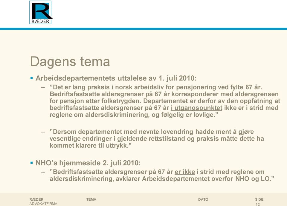 Departementet er derfor av den oppfatning at bedriftsfastsatte aldersgrenser på 67 år i utgangspunktet ikke er i strid med reglene om aldersdiskriminering, og følgelig er lovlige.