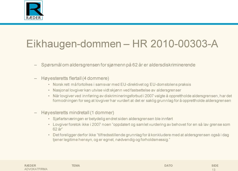 det formodningen for seg at lovgiver har vurdert at det er saklig grunnlag for å opprettholde aldersgrensen Høyesteretts mindretall (1 dommer) Sjøfartsnæringen er betydelig endret siden aldersgrensen