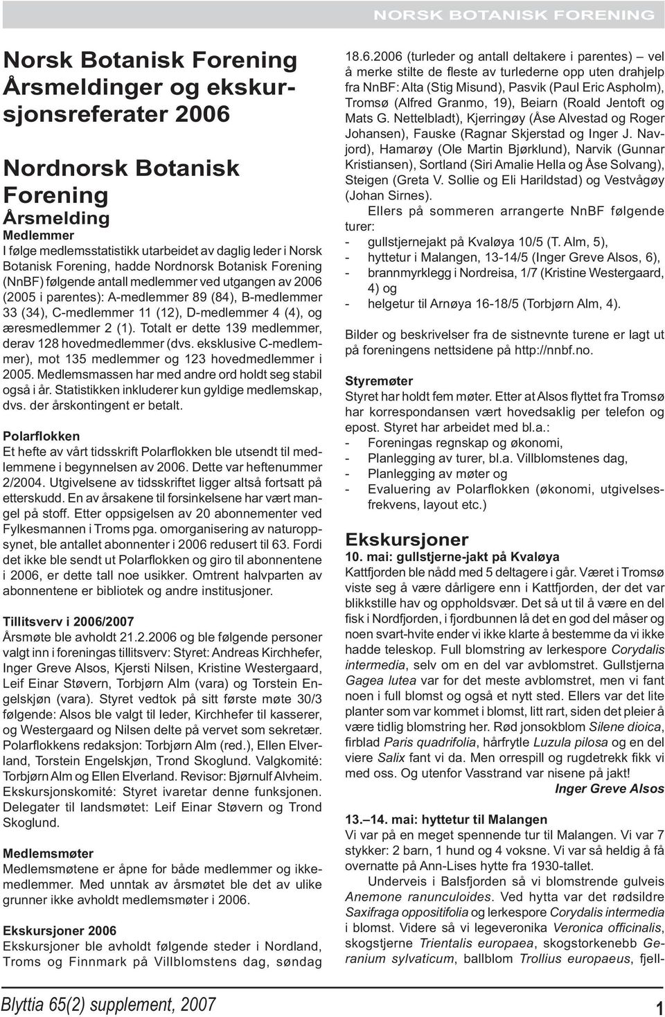 æresmedlemmer 2 (1). Totalt er dette 139 medlemmer, derav 128 hovedmedlemmer (dvs. eksklusive C-medlemmer), mot 135 medlemmer og 123 hovedmedlemmer i 2005.