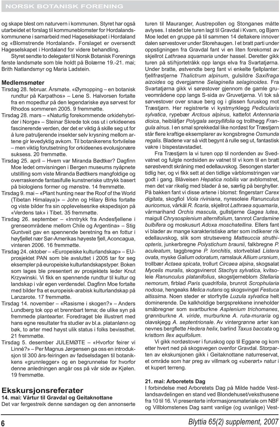 mai; Brith Natlandsmyr og Maria Ladstein. Medlemsmøter Tirsdag 28. februar. Årsmøte. «Øymopping en botanisk rundtur på Karpathos» Lene S.