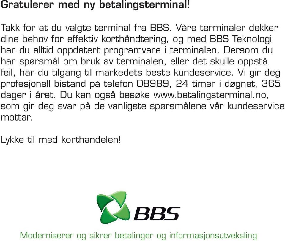 Dersom du har spørsmål om bruk av terminalen, eller det skulle oppstå feil, har du tilgang til markedets beste kundeservice.