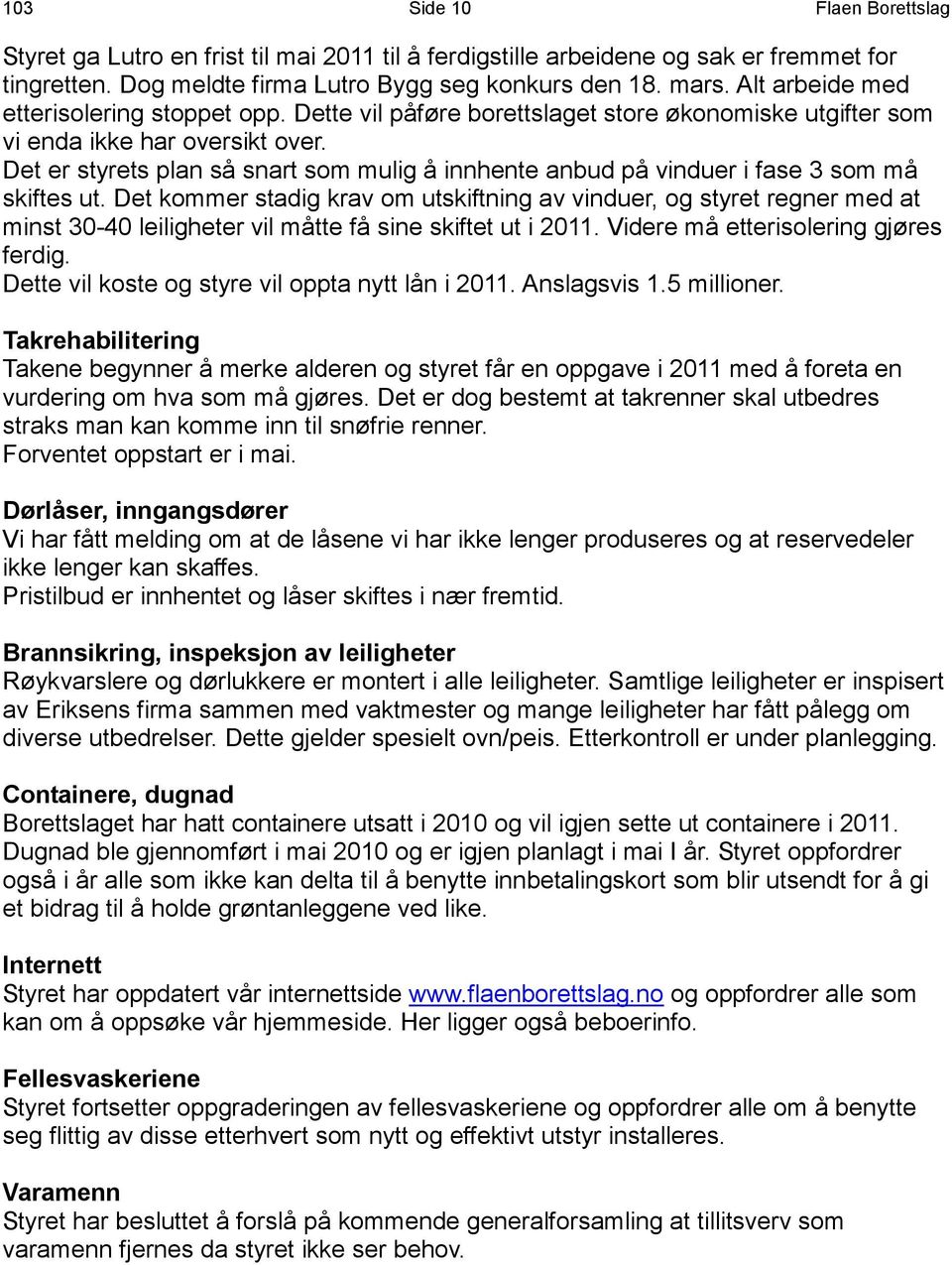 Det er styrets plan så snart som mulig å innhente anbud på vinduer i fase 3 som må skiftes ut.