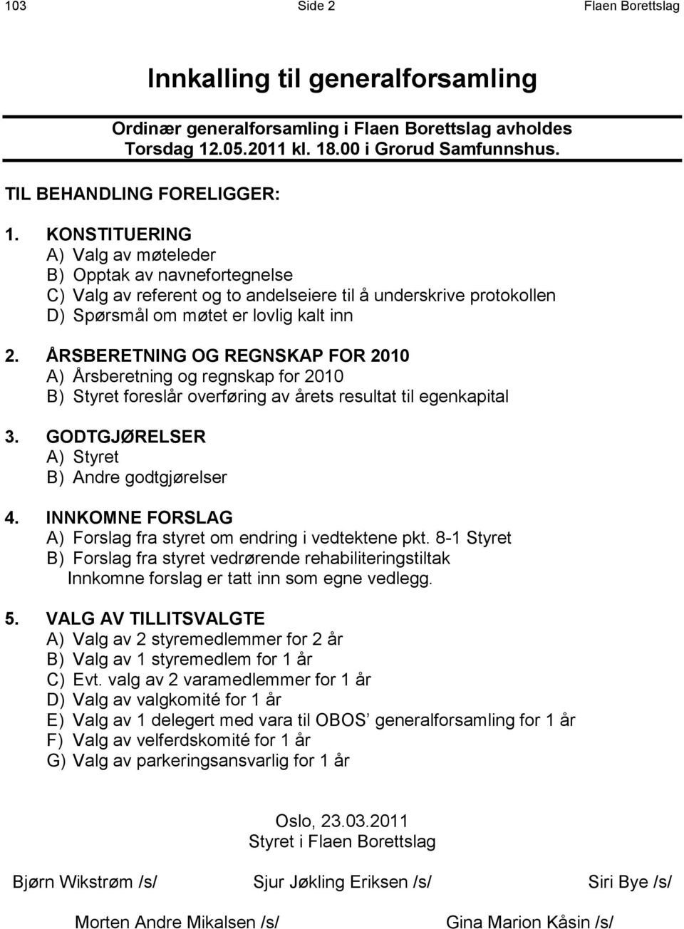 ÅRSBERETNING OG REGNSKAP FOR 2010 A) Årsberetning og regnskap for 2010 B) Styret foreslår overføring av årets resultat til egenkapital 3. GODTGJØRELSER A) Styret B) Andre godtgjørelser 4.