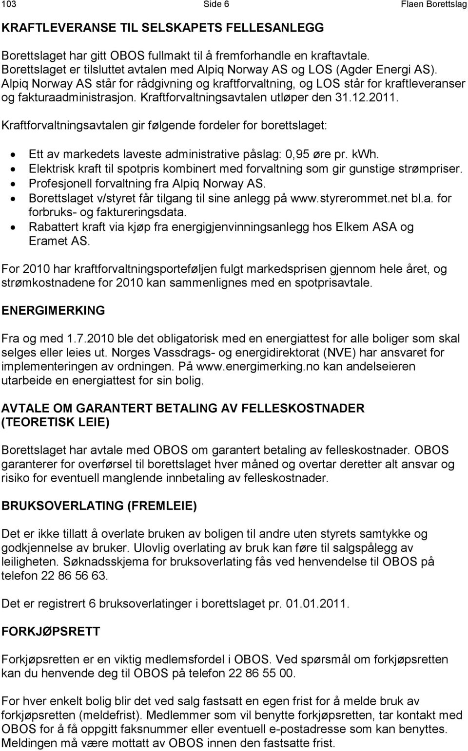 Kraftforvaltningsavtalen utløper den 31.12.2011. Kraftforvaltningsavtalen gir følgende fordeler for borettslaget: Ett av markedets laveste administrative påslag: 0,95 øre pr. kwh.