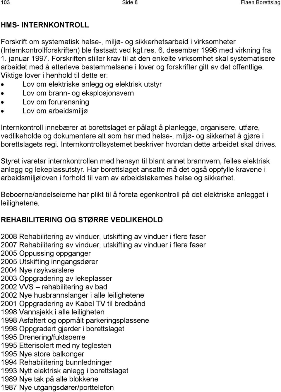 Forskriften stiller krav til at den enkelte virksomhet skal systematisere arbeidet med å etterleve bestemmelsene i lover og forskrifter gitt av det offentlige.