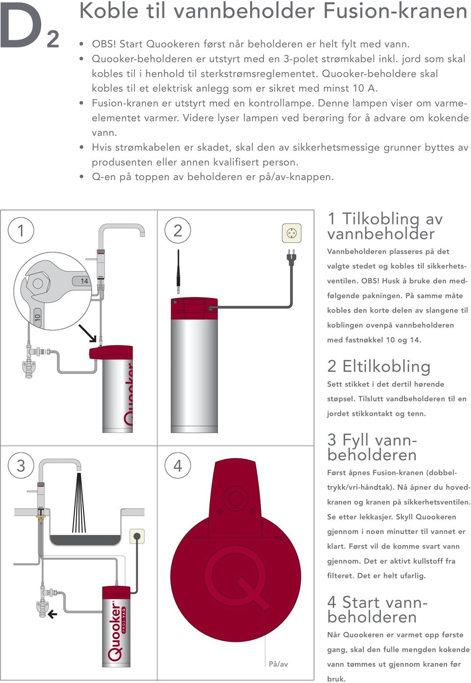 Denne lampen viser om varmeelementet varmer. Videre lyser lampen ved berøring for å advare om kokende vann.