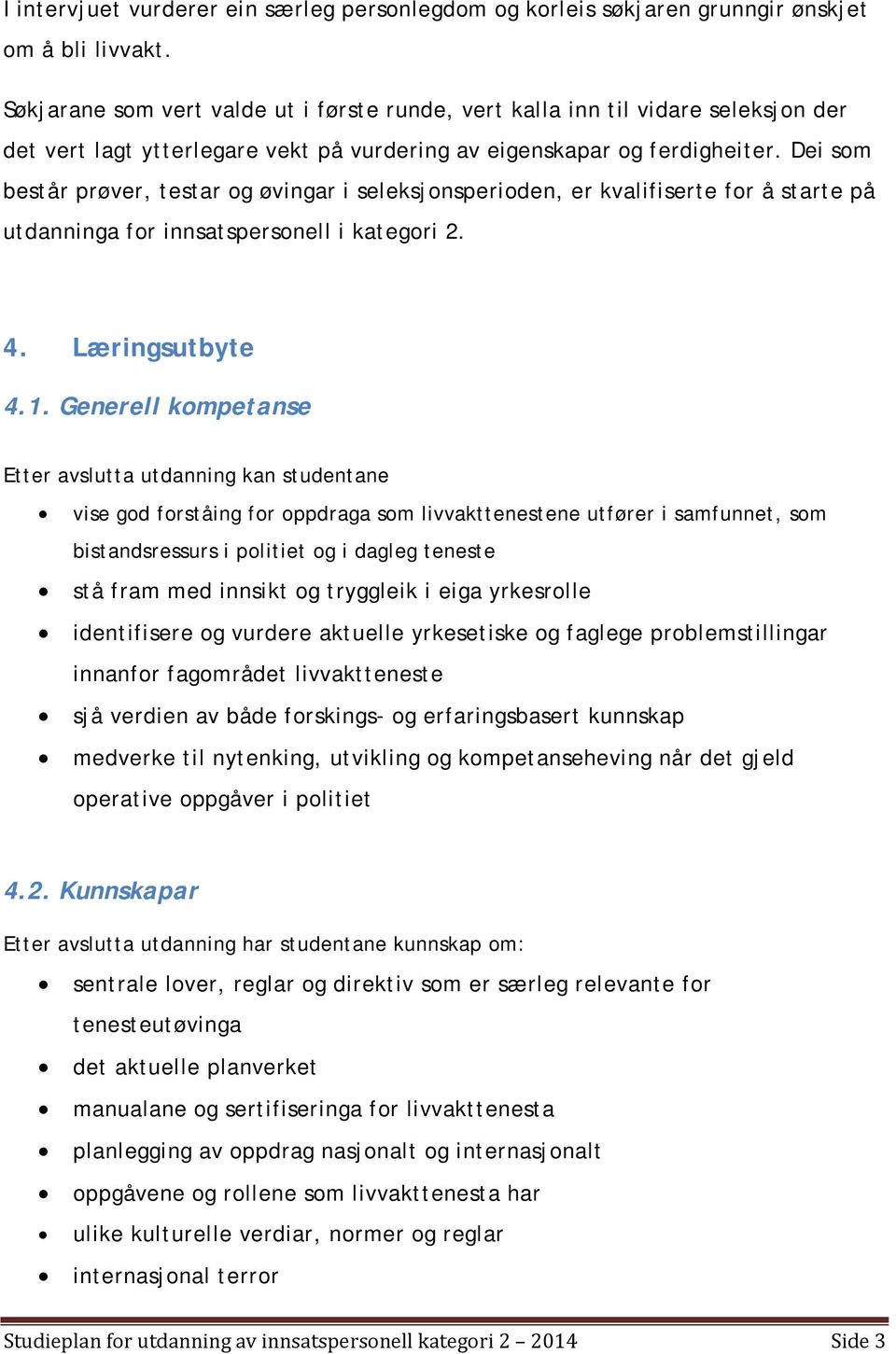 Dei som består prøver, testar og øvingar i seleksjonsperioden, er kvalifiserte for å starte på utdanninga for innsatspersonell i kategori 2. 4. Læringsutbyte 4.1.