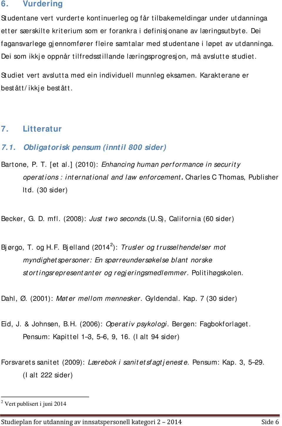 Studiet vert avslutta med ein individuell munnleg eksamen. Karakterane er bestått/ikkje bestått. 7. Litteratur 7.1. Obligatorisk pensum (inntil 800 sider) Bartone, P. T. [et al.