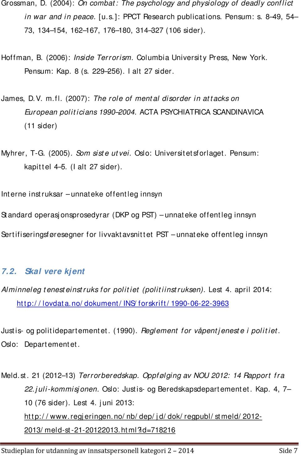 (2007): The role of mental disorder in attacks on European politicians 1990 2004. ACTA PSYCHIATRICA SCANDINAVICA (11 sider) Myhrer, T-G. (2005). Som siste utvei. Oslo: Universitetsforlaget.