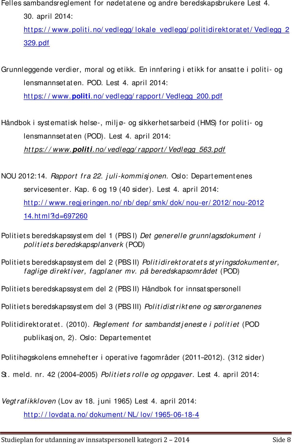 pdf Håndbok i systematisk helse-, miljø- og sikkerhetsarbeid (HMS) for politi- og lensmannsetaten (POD). Lest 4. april 2014: https://www.politi.no/vedlegg/rapport/vedlegg_563.pdf NOU 2012:14.