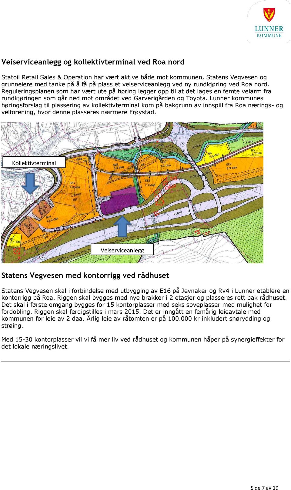 Lunner kommunes høringsforslag til plassering av kollektivterminal kom på bakgrunn av innspill fra Roa nærings- og velforening, hvor denne plasseres nærmere Frøystad.