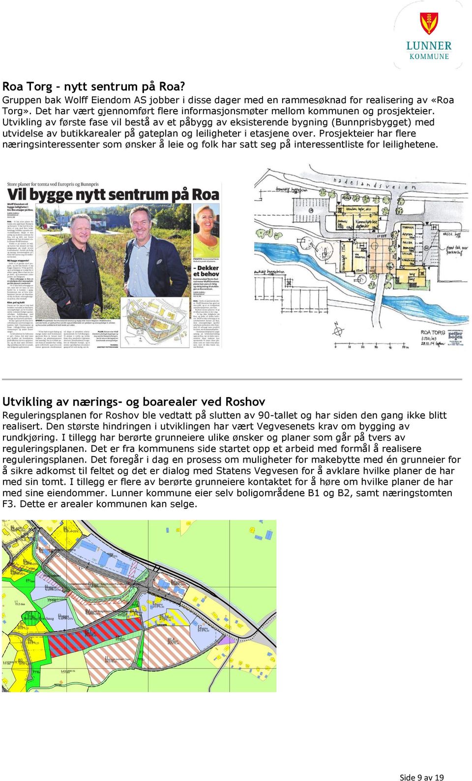 Utvikling av første fase vil bestå av et påbygg av eksisterende bygning (Bunnprisbygget) med utvidelse av butikkarealer på gateplan og leiligheter i etasjene over.