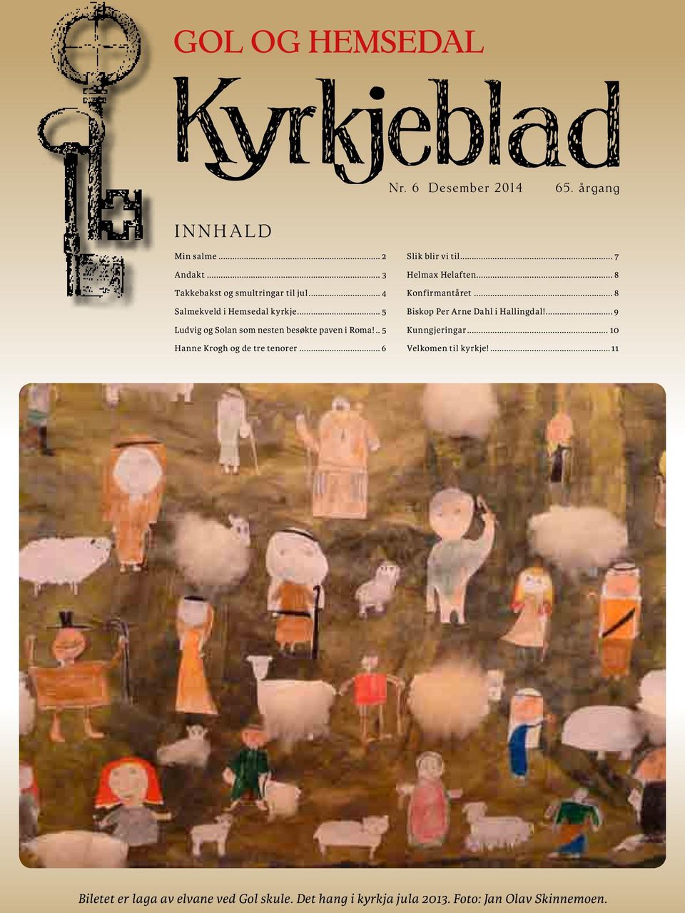 .. 6 Slik blir vi til... 7 Helmax Helaften... 8 Konfirmantåret... 8 Biskop Per Arne Dahl i Hallingdal!... 9 Kunngjeringar.