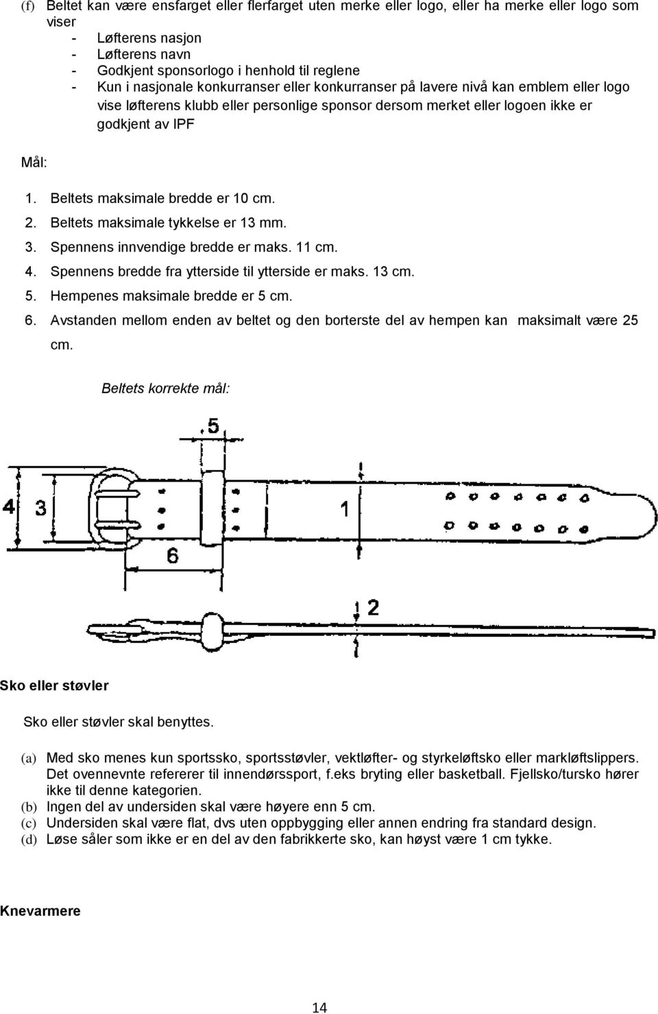 Beltets maksimale bredde er 10 cm. 2. Beltets maksimale tykkelse er 13 mm. 3. Spennens innvendige bredde er maks. 11 cm. 4. Spennens bredde fra ytterside til ytterside er maks. 13 cm. 5.