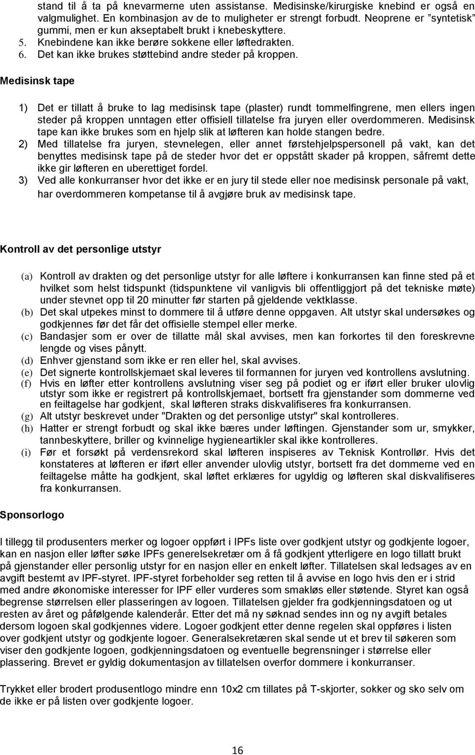 Medisinsk tape 1) Det er tillatt å bruke to lag medisinsk tape (plaster) rundt tommelfingrene, men ellers ingen steder på kroppen unntagen etter offisiell tillatelse fra juryen eller overdommeren.