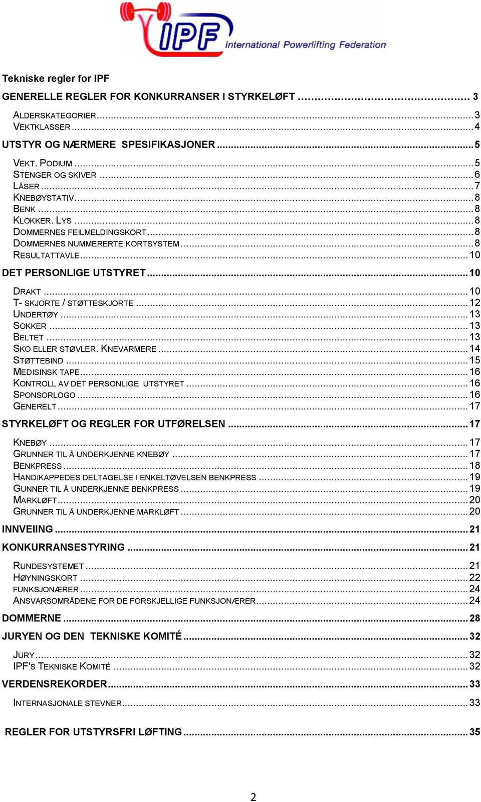 .. 10 T- SKJORTE / STØTTESKJORTE... 12 UNDERTØY... 13 SOKKER... 13 BELTET... 13 SKO ELLER STØVLER. KNEVARMERE... 14 STØTTEBIND... 15 MEDISINSK TAPE... 16 KONTROLL AV DET PERSONLIGE UTSTYRET.