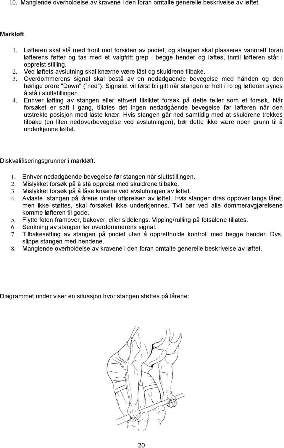 stilling. 2. Ved løftets avslutning skal knærne være låst og skuldrene tilbake. 3. Overdommerens signal skal bestå av en nedadgående bevegelse med hånden og den hørlige ordre "Down" ( ned ).