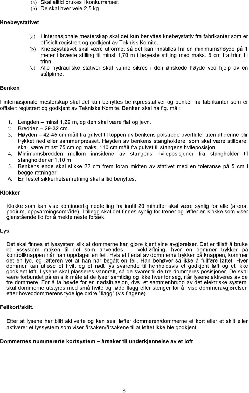 (b) Knebøystativet skal være utformet så det kan innstilles fra en minimumshøyde på 1 meter i laveste stilling til minst 1,70 m i høyeste stilling med maks. 5 cm fra trinn til trinn.