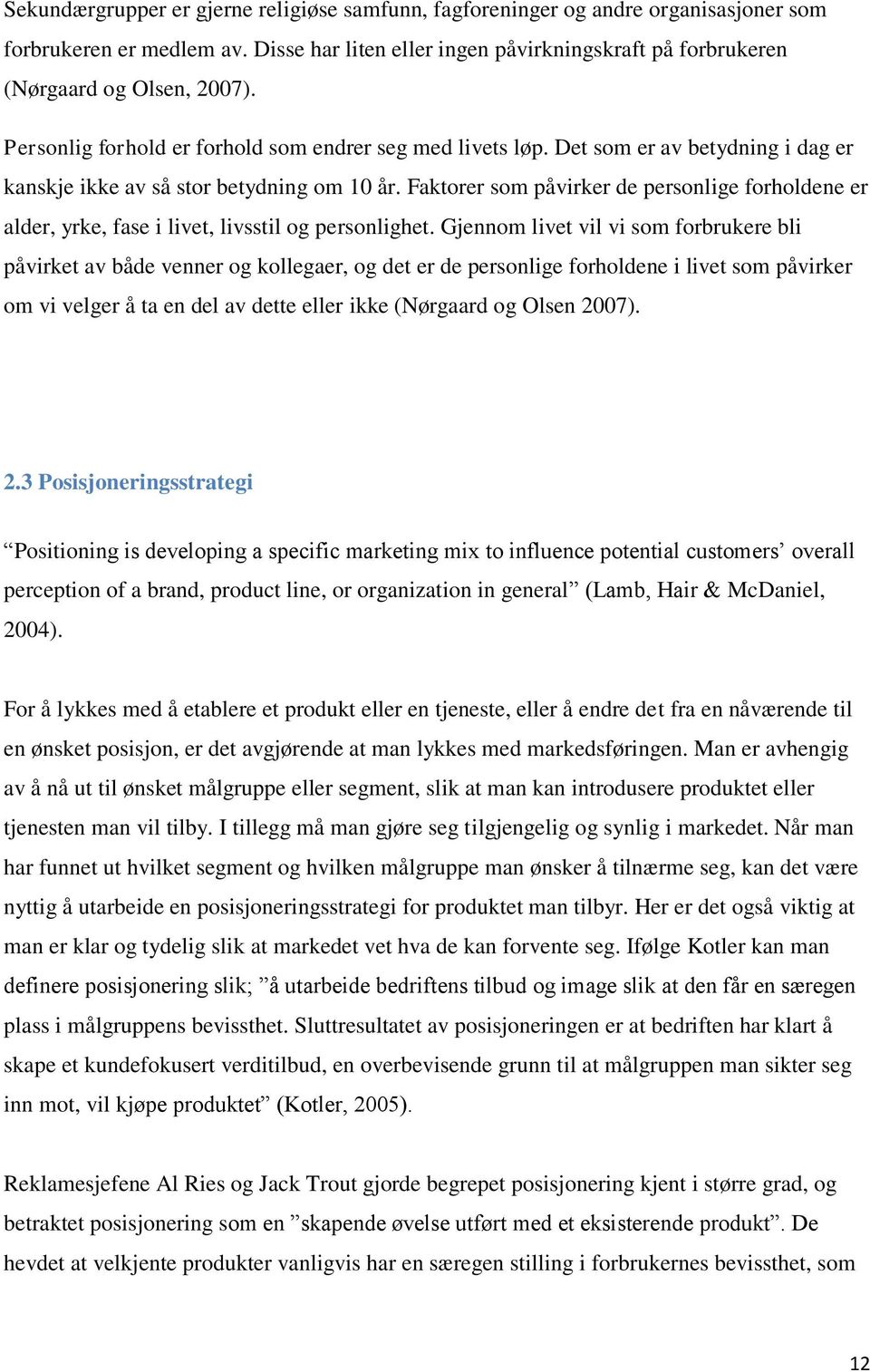 Faktorer som påvirker de personlige forholdene er alder, yrke, fase i livet, livsstil og personlighet.