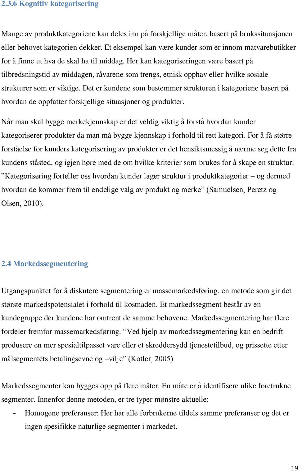 Her kan kategoriseringen være basert på tilbredsningstid av middagen, råvarene som trengs, etnisk opphav eller hvilke sosiale strukturer som er viktige.