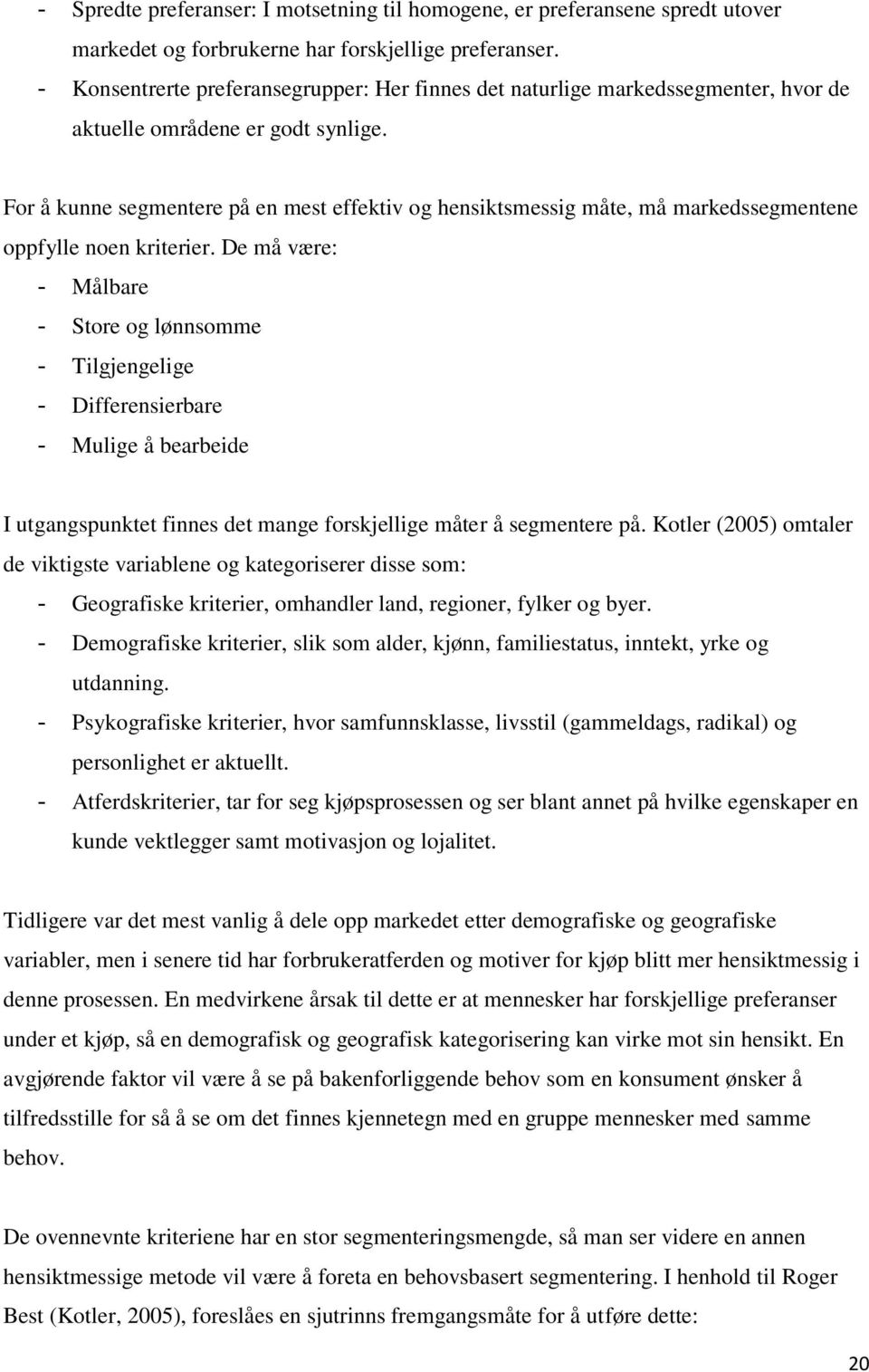 For å kunne segmentere på en mest effektiv og hensiktsmessig måte, må markedssegmentene oppfylle noen kriterier.