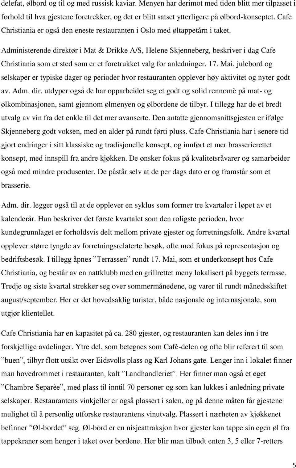 Administerende direktør i Mat & Drikke A/S, Helene Skjenneberg, beskriver i dag Cafe Christiania som et sted som er et foretrukket valg for anledninger. 17.