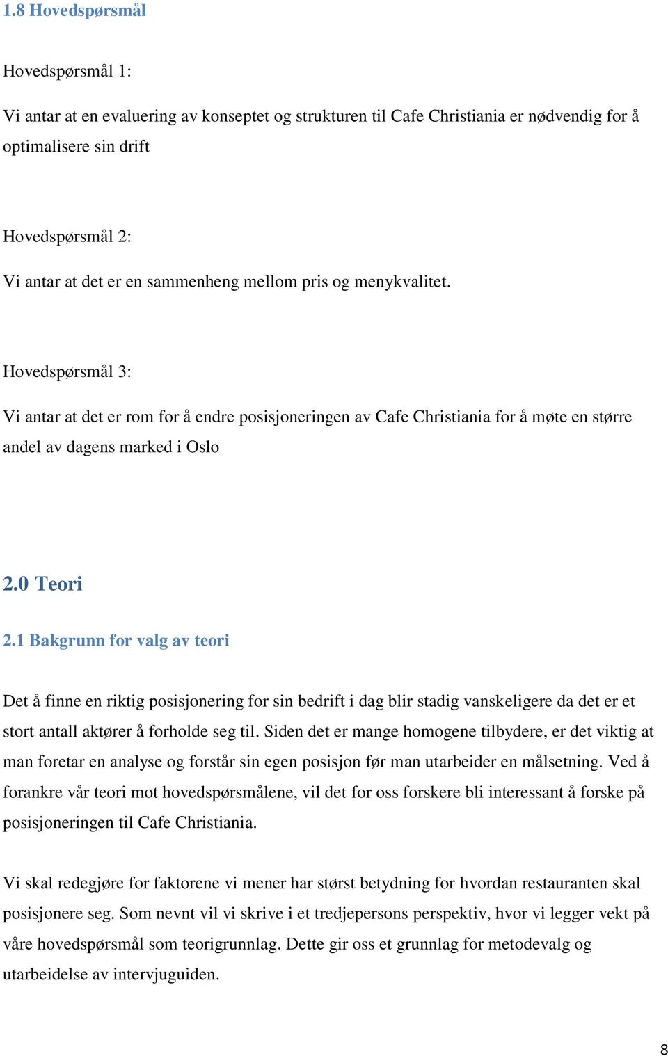 1 Bakgrunn for valg av teori Det å finne en riktig posisjonering for sin bedrift i dag blir stadig vanskeligere da det er et stort antall aktører å forholde seg til.