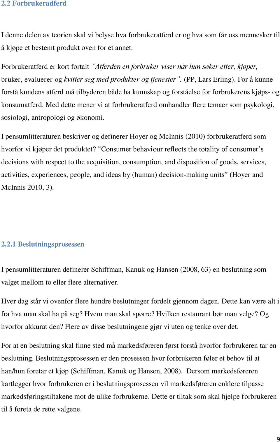 For å kunne forstå kundens atferd må tilbyderen både ha kunnskap og forståelse for forbrukerens kjøps- og konsumatferd.