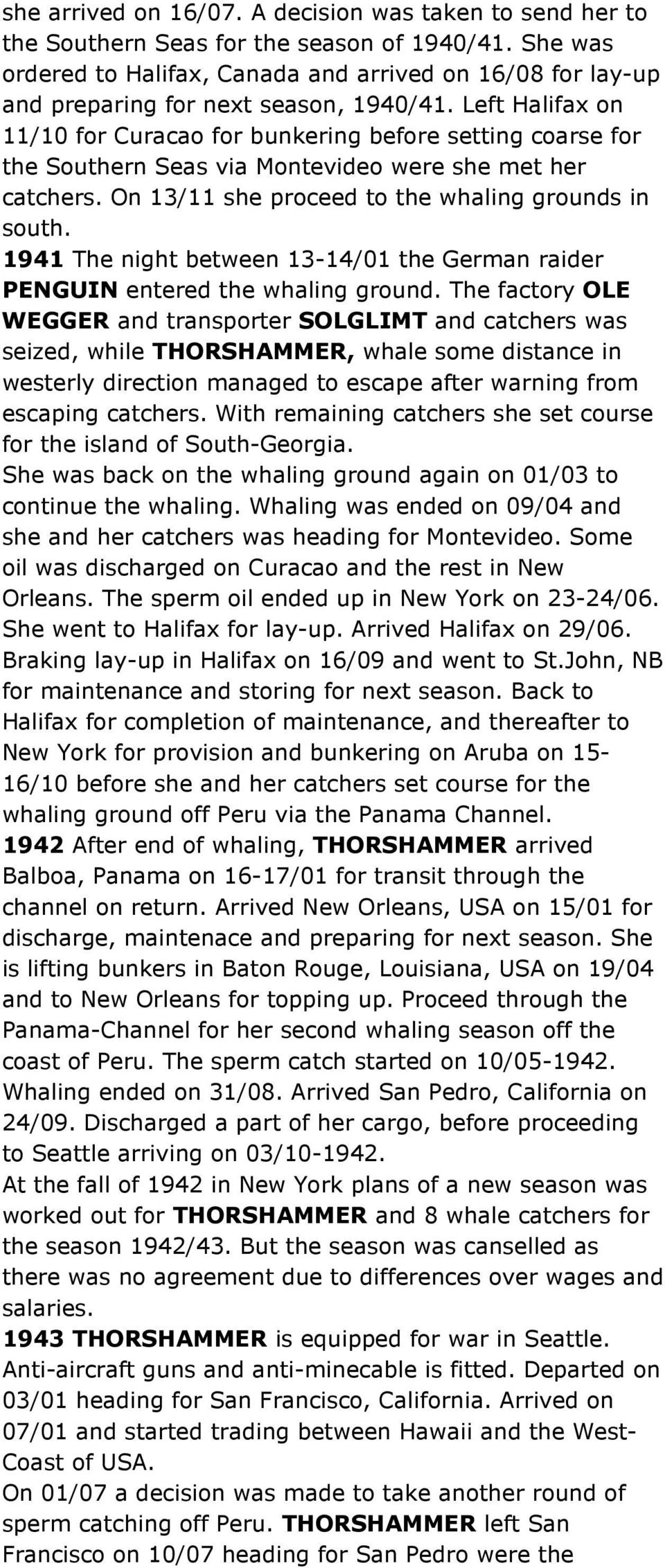 Left Halifax on 11/10 for Curacao for bunkering before setting coarse for the Southern Seas via Montevideo were she met her catchers. On 13/11 she proceed to the whaling grounds in south.