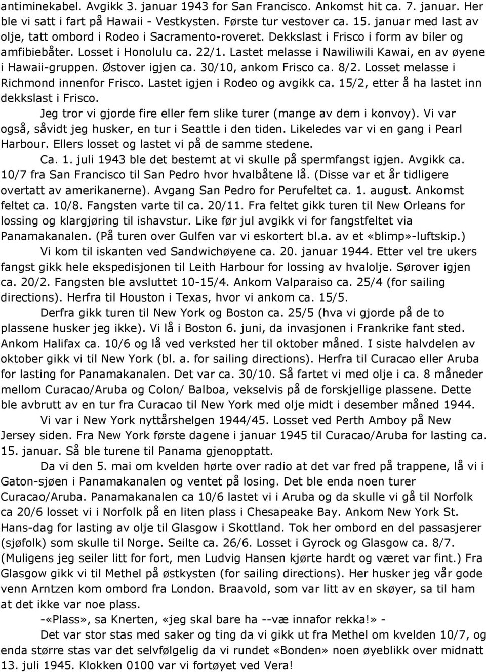 Lastet melasse i Nawiliwili Kawai, en av øyene i Hawaii-gruppen. Østover igjen ca. 30/10, ankom Frisco ca. 8/2. Losset melasse i Richmond innenfor Frisco. Lastet igjen i Rodeo og avgikk ca.