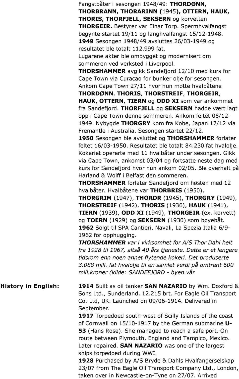 Lugarene akter ble ombygget og modernisert om sommeren ved verksted i Liverpool. THORSHAMMER avgikk Sandefjord 12/10 med kurs for Cape Town via Curacao for bunker olje for sesongen.